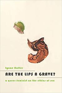 Are the Lips a Grave A Queer Feminist on the Ethics of Sex