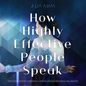 How Highly Effective People Speak by Julia Arias
