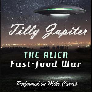 The Alien Fast-Food War by Tilly Jupiter