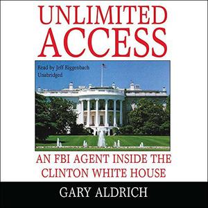 Unlimited Access An FBI Agent Inside the Clinton White House [Audiobook]