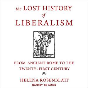 The Lost History of Liberalism From Ancient Rome to the Twenty-First Century [Audiobook]