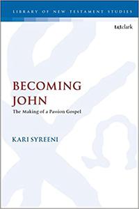Becoming John The Making of a Passion Gospel
