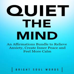 Quiet the Mind An Affirmations Bundle to Relieve Anxiety, Create Inner Peace and Feel More Calm by Bright Soul Words