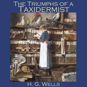 The Triumphs of a Taxidermist by Herbert Wells