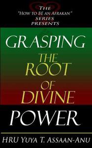 Grasping the Root of Divine Power A Spiritual Healer's Guide to African Culture, Orisha Religion, Obi Divination, Spiritual Cl