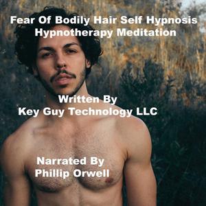 Fear Of Bodily Hair Self Hypnosis Hypnotherapy Meditation by Key Guy Technology LLC