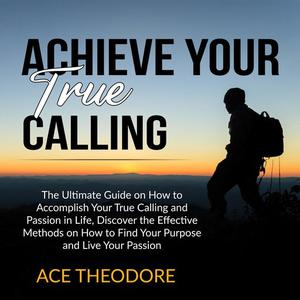 Achieve Your True Calling by Ace Theodore