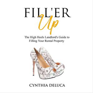 Fill'er Up! The High Heels Landlord's Guide to Filling Your Rental Property by Cynthia DeLuca