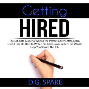 Getting Hired The Ultimate Guide to Writing the Perfect Cover Letter, Learn Useful Tips On How to Write That Killer Co