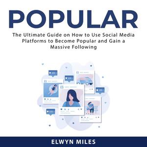Popular The Ultimate Guide on How to Use Social Media Platforms to Become Popular and Gain a Massive Following by Elw
