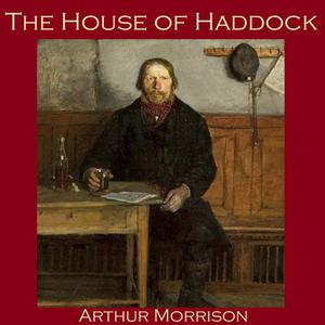 The House of Haddock by Arthur Morrison