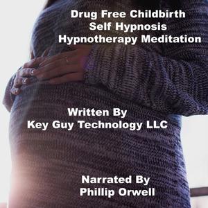 Drug Free Childbirth Self Hypnosis Hypnotherapy Meditation by Key Guy Technology LLC