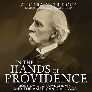 In the Hands of Providence Joshua L. Chamberlain and the American Civil War [Audiobook]