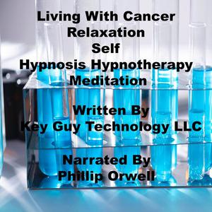 Living With Cancer Relaxation Self Hypnosis Hypnotherapy Meditation by Key Guy Technology LLC