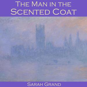 The Man in the Scented Coat by Sarah Grand