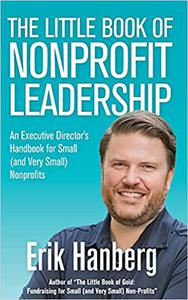 The Little Book of Nonprofit Leadership An Executive Director's Handbook for Small