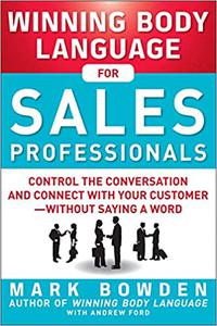 Winning Body Language for Sales Professionals Control the Conversation and Connect with Your Customer―without Saying a