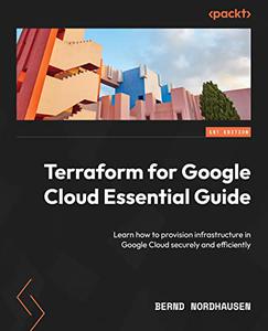 Terraform for Google Cloud Essential Guide Learn how to provision infrastructure in Google Cloud securely and efficiently