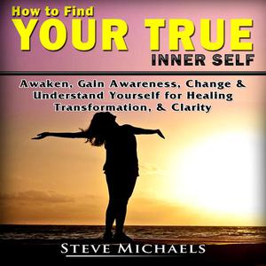 Finding Your Inner Self Guide Discover Who You Are to Heal & Transform Yourself by Steve Michaels