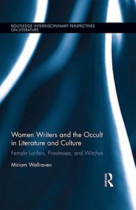 Women Writers and the Occult in Literature and Culture Female Lucifers, Priestesses, and Witches