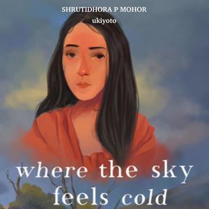 Where the Sky feels Cold by Shrutidhora P Mohor