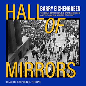 Hall of Mirrors The Great Depression, the Great Recession, and the Uses-and Misuses-of History [Audiobook]