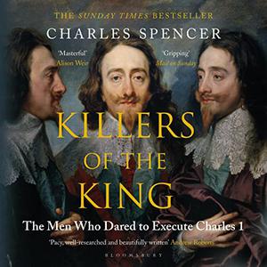 Killers of the King The Men Who Dared to Execute Charles I [Audiobook]
