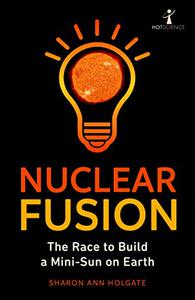 Nuclear Fusion The Race to Build a Mini-Sun on Earth (Hot Science)