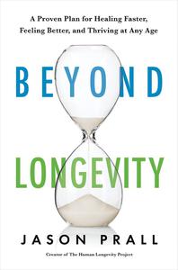 Beyond Longevity A Proven Plan for Healing Faster, Feeling Better, and Thriving at Any Age