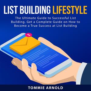 List Building Lifestyle The Ultimate Guide to Successful List Building. Get a Complete Guide on How to Become a True S