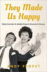 They Made Us Happy Betty Comden & Adolph Green's Musicals & Movies