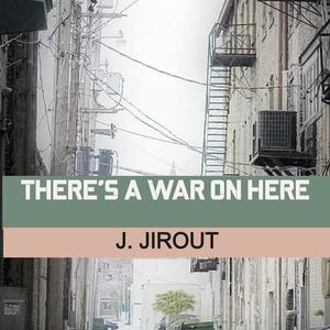 There's a War on Here by J. Jirout