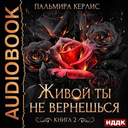 Керлис Пальмира - Живой ты не вернешься. Книга 2 (Аудиокнига)