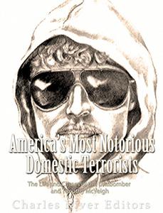 America's Most Notorious Domestic Terrorists The Life and Crimes of the Unabomber and Timothy McVeigh