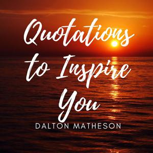 Quotations to Inspire You by Dalton Matheson