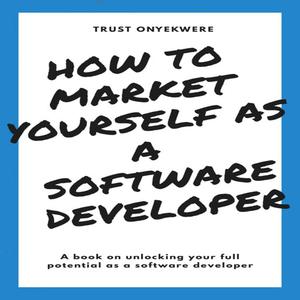 How to market yourself as a software developer by Trust Onyekwere
