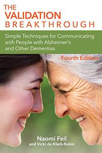 The Validation Breakthrough  Simple Techniques for Communication with People with Alzheimer's and Related Dementias