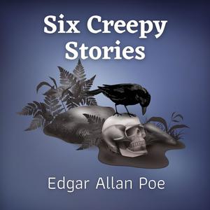 Six Creepy Stories by Edgar Allan Poe