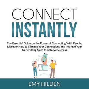Connect Instantly The Essential Guide on the Power of Connecting With People, Discover How to Manage Your Connections