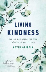 Living Kindness Metta Practice for the Whole of Our Lives