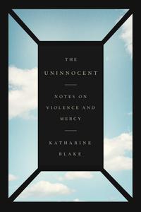 The Uninnocent Notes on Violence and Mercy