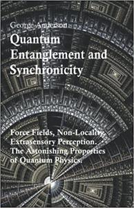 Quantum Entanglement and Synchronicity. Force Fields, Non-Locality, Extrasensory Perception. The Astonishing Properties