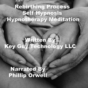 Rebirthing Process Self Hypnosis Hypnotherapy Meditation by Key Guy Technology LLC
