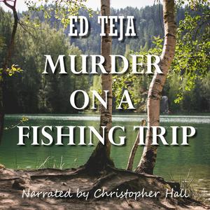 Murder on a Fishing Trip by Ed Teja