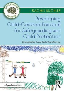 Developing Child-Centred Practice for Safeguarding and Child Protection Strategies for Every Early Years Setting