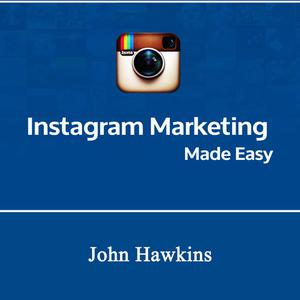Instagram Marketing Made Easy by John Hawkins