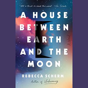 A House Between Earth and the Moon A Novel [Audiobook]