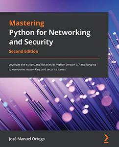 Mastering Python for Networking and Security Leverage the scripts and libraries of Python version 3.7 