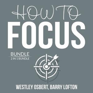 How to Focus Bundle 2 in 1 Bundle Improve Concentration and Master Your Focus by Westley Osbert, and Barry Lofton
