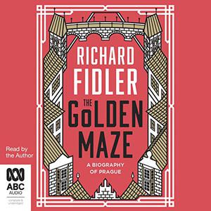 The Golden Maze A Biography of Prague [Audiobook]